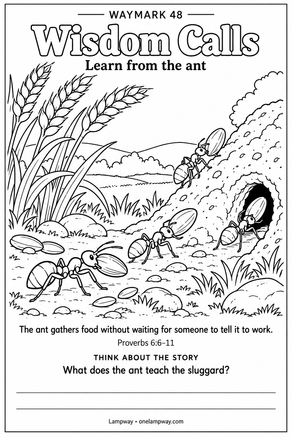 The ant gathers food without waiting for someone to tell it to work. Proverbs 6:6-11. What does the ant teach the sluggard?